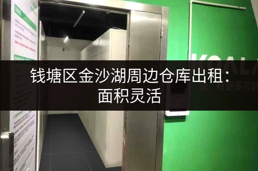 钱塘区金沙湖周边仓库出租：面积灵活，适合电商仓储