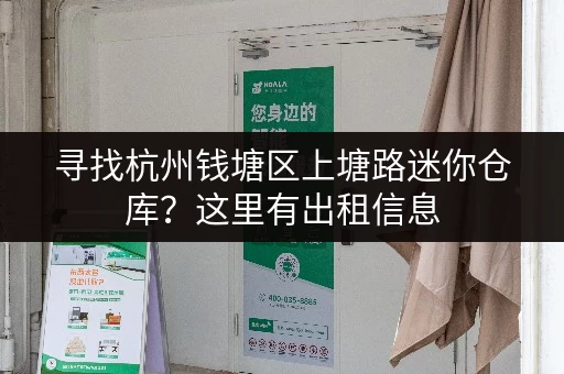 寻找杭州钱塘区上塘路迷你仓库？这里有出租信息