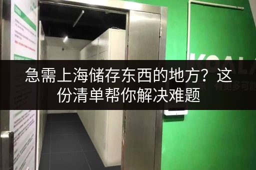 急需上海储存东西的地方？这份清单帮你解决难题