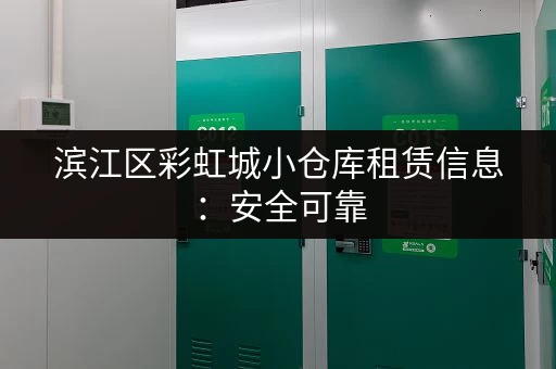 滨江区彩虹城小仓库租赁信息：安全可靠，方便快捷