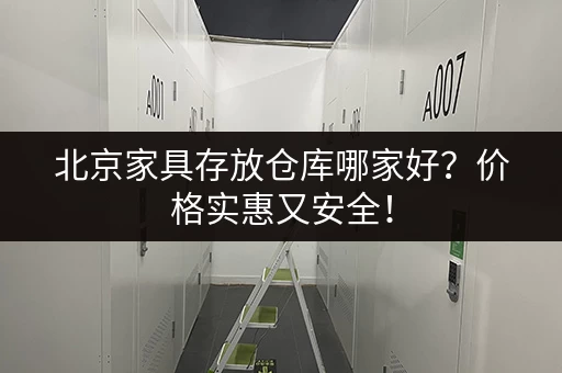 北京家具存放仓库哪家好？价格实惠又安全！