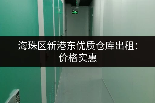 海珠区新港东优质仓库出租：价格实惠，拎包入住