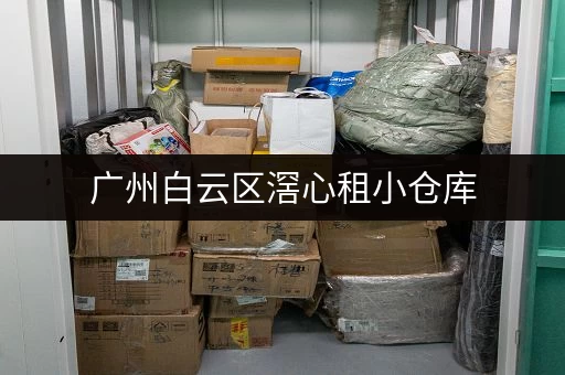 广州白云区滘心租小仓库，价格范围是多少？有哪些需要注意的事项？