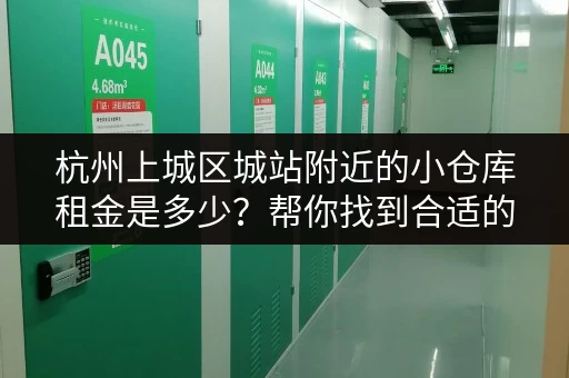 杭州上城区城站附近的小仓库租金是多少？帮你找到合适的仓库！