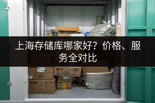 上海存储库哪家好？价格、服务全对比
