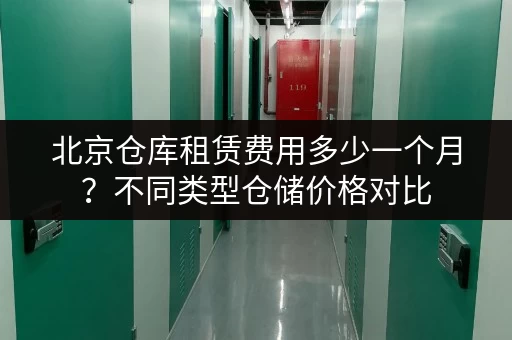 北京仓库租赁费用多少一个月？不同类型仓储价格对比