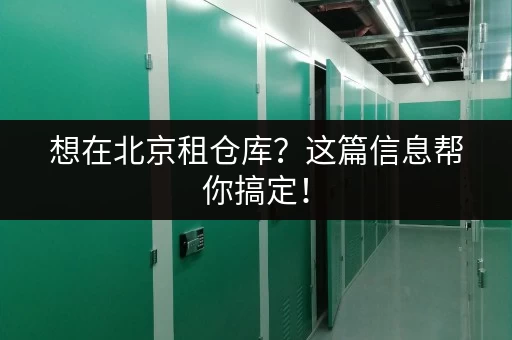 想在北京租仓库?这篇信息帮你搞定! 想在北京租仓库?这篇信息帮你搞定!