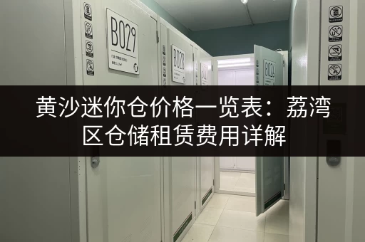 黄沙迷你仓价格一览表：荔湾区仓储租赁费用详解