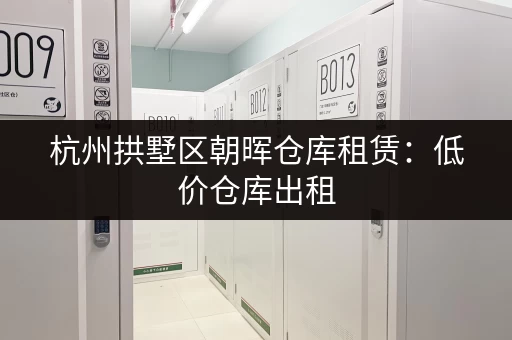 杭州拱墅区朝晖仓库租赁：低价仓库出租，多种面积可选
