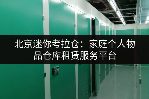 北京迷你考拉仓：家庭个人物品仓库租赁服务平台