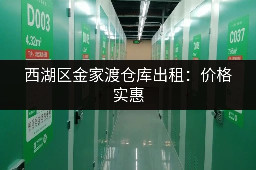 西湖区金家渡仓库出租：价格实惠，满足各种租赁需求