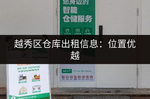 越秀区仓库出租信息：位置优越，交通便利，满足各种需求