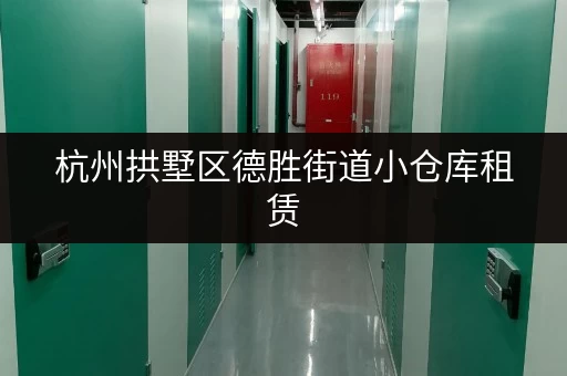 杭州拱墅区德胜街道小仓库租赁，多种类型任你挑选！