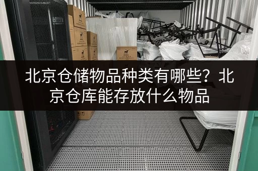 北京仓储物品种类有哪些？北京仓库能存放什么物品