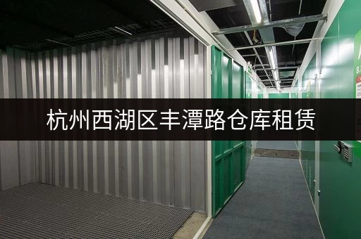 杭州西湖区丰潭路仓库租赁，价格透明，服务周到，值得信赖！