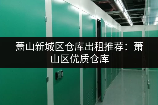 萧山新城区仓库出租推荐：萧山区优质仓库，配套设施完善，性价比高！