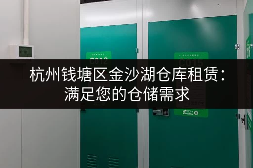 杭州钱塘区金沙湖仓库租赁：满足您的仓储需求