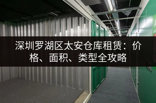 深圳罗湖区太安仓库租赁：价格、面积、类型全攻略