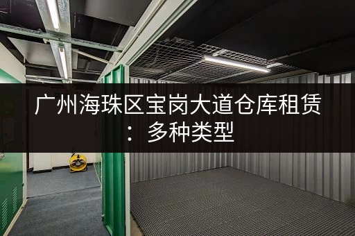 广州海珠区宝岗大道仓库租赁：多种类型，价格面议