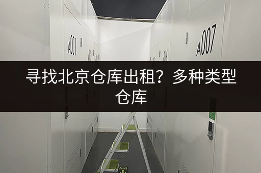 寻找北京仓库出租？多种类型仓库，满足您的需求
