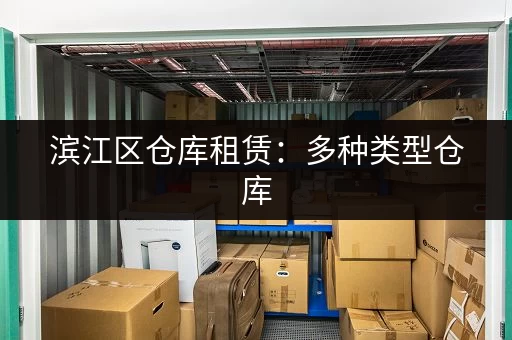 滨江区仓库租赁：多种类型仓库，任您挑选