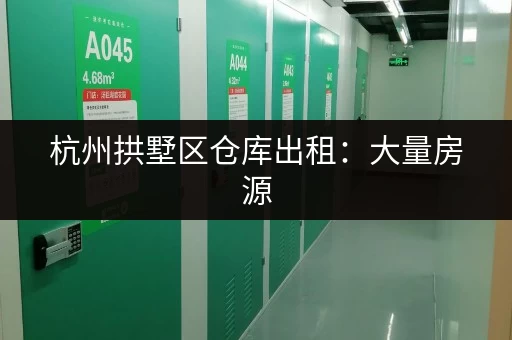 杭州拱墅区仓库出租：大量房源，任您挑选，快速找到理想仓库！
