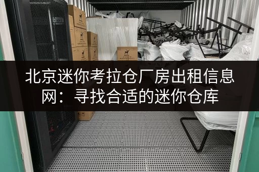 北京迷你考拉仓厂房出租信息网：寻找合适的迷你仓库，就来这里