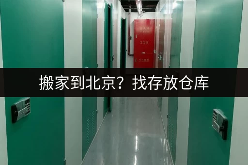 搬家到北京？找存放仓库，省心又省力！