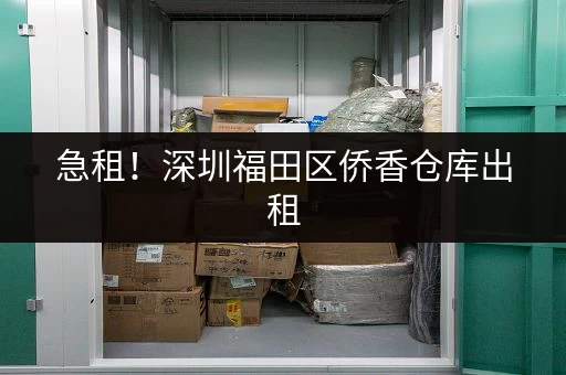 急租！深圳福田区侨香仓库出租，手续简便！
