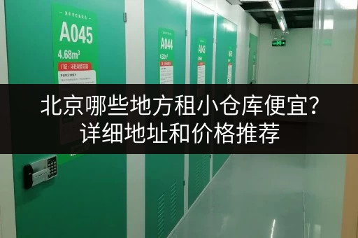 北京哪些地方租小仓库便宜？详细地址和价格推荐