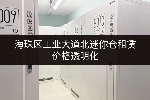 海珠区工业大道北迷你仓租赁价格透明化，避免被坑！