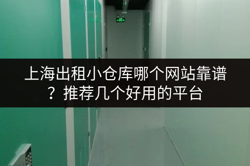 上海出租小仓库哪个网站靠谱？推荐几个好用的平台