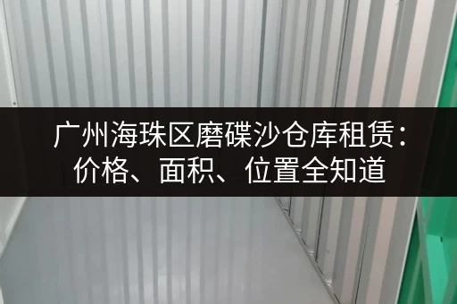 广州海珠区磨碟沙仓库租赁：价格、面积、位置全知道