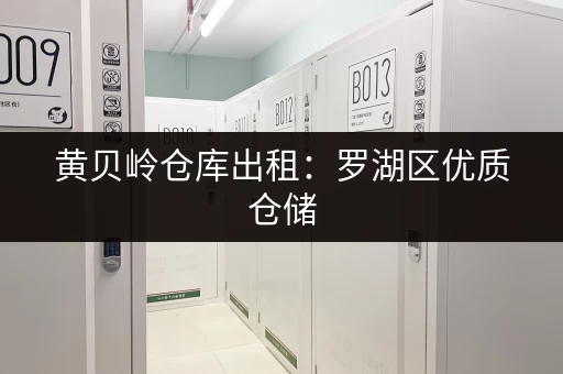 黄贝岭仓库出租：罗湖区优质仓储，电商物流首选！