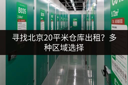 寻找北京20平米仓库出租？多种区域选择，满足您的仓储需求！