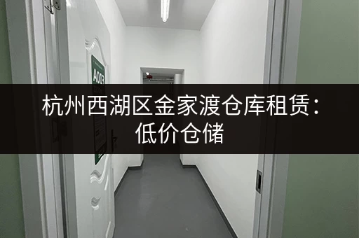 杭州西湖区金家渡仓库租赁：低价仓储，多种面积可选