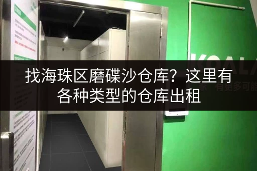 找海珠区磨碟沙仓库？这里有各种类型的仓库出租