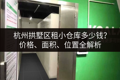 杭州拱墅区租小仓库多少钱？价格、面积、位置全解析