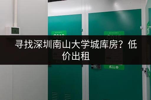 寻找深圳南山大学城库房？低价出租，安全可靠