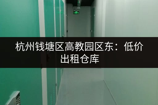 杭州钱塘区高教园区东：低价出租仓库，多种面积可选