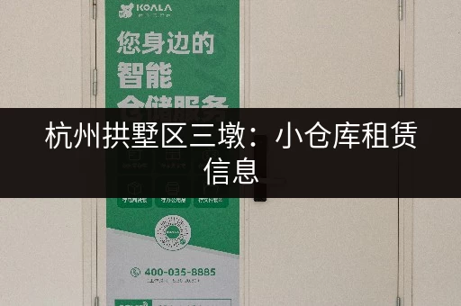 杭州拱墅区三墩：小仓库租赁信息，快速找到合适的仓库
