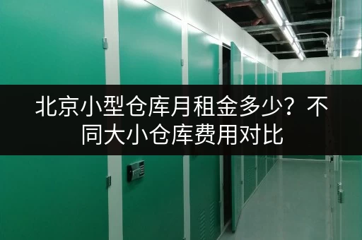 北京小型仓库月租金多少？不同大小仓库费用对比