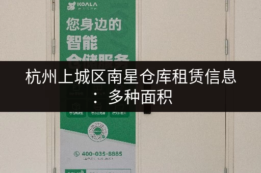 杭州上城区南星仓库租赁信息：多种面积，满足各种需求！