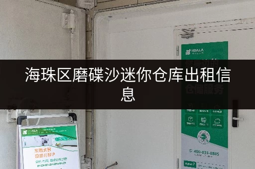 海珠区磨碟沙迷你仓库出租信息，安全便捷好找