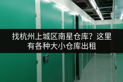 找杭州上城区南星仓库？这里有各种大小仓库出租
