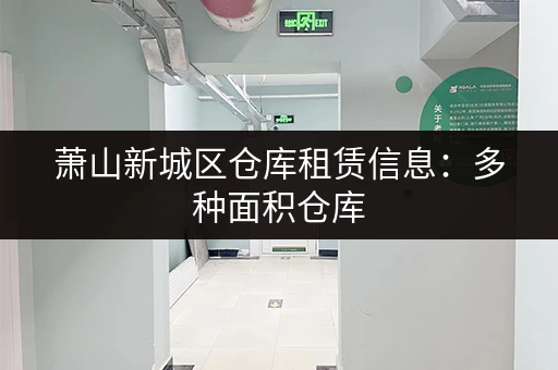 萧山新城区仓库租赁信息：多种面积仓库，满足您的租赁需求！