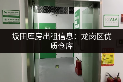 坂田库房出租信息：龙岗区优质仓库，满足您各种需求