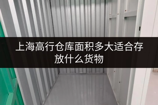 上海高行仓库面积多大适合存放什么货物