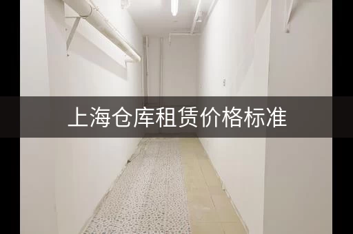 上海仓库租赁价格标准，上海仓库租赁价格多少