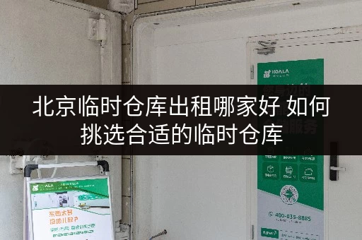 北京临时仓库出租哪家好 如何挑选合适的临时仓库